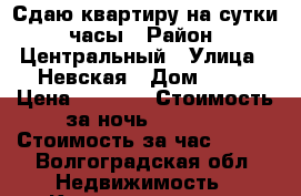 Сдаю квартиру на сутки, часы › Район ­ Центральный › Улица ­ Невская › Дом ­ 14 › Цена ­ 1 500 › Стоимость за ночь ­ 1 500 › Стоимость за час ­ 300 - Волгоградская обл. Недвижимость » Квартиры аренда посуточно   